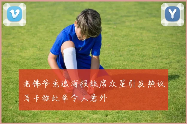 老佛爷竞选海报缺席众星引发热议马卡称此举令人意外